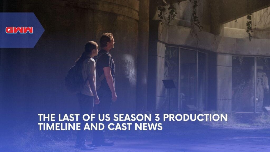 The Last of Us Season 3 Production Timeline And Cast News